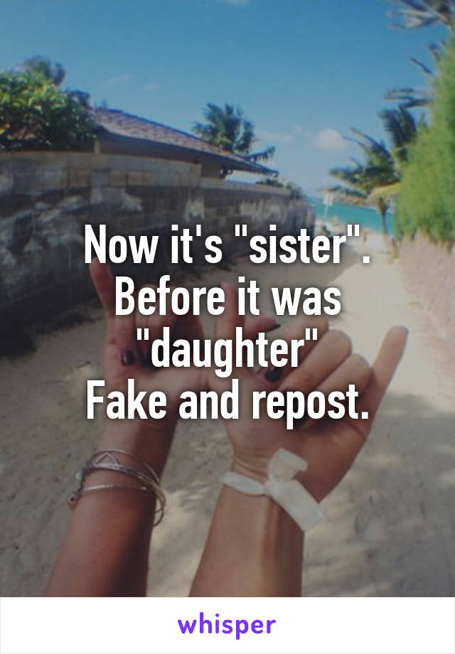 Now it's "sister". Before it was "daughter"
Fake and repost.