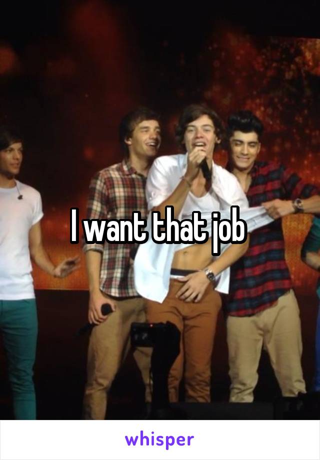 I want that job 