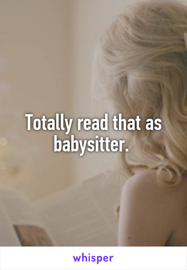 Totally read that as babysitter. 