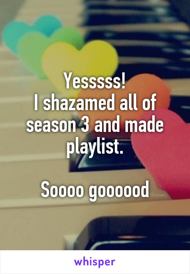 Yesssss!
I shazamed all of season 3 and made playlist.

Soooo goooood