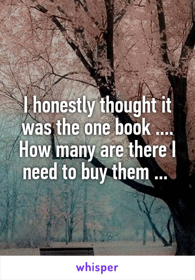 I honestly thought it was the one book .... How many are there I need to buy them ... 