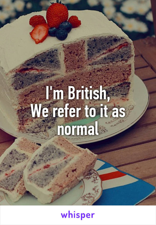 I'm British,
We refer to it as normal