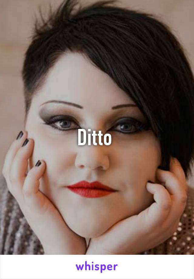 Ditto 