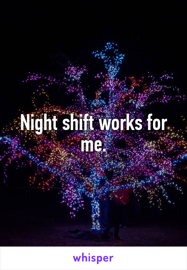 Night shift works for me.