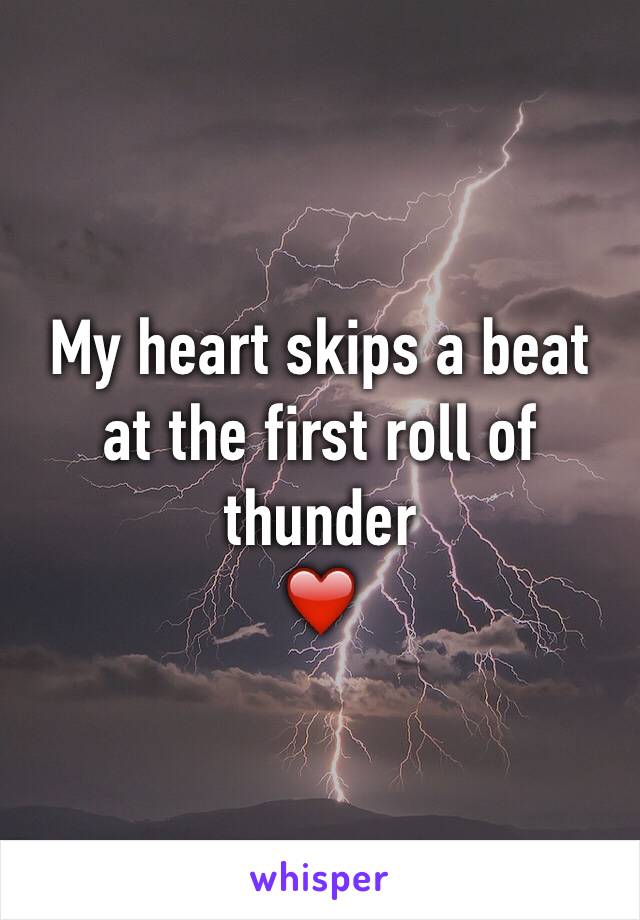 My heart skips a beat at the first roll of thunder
❤️