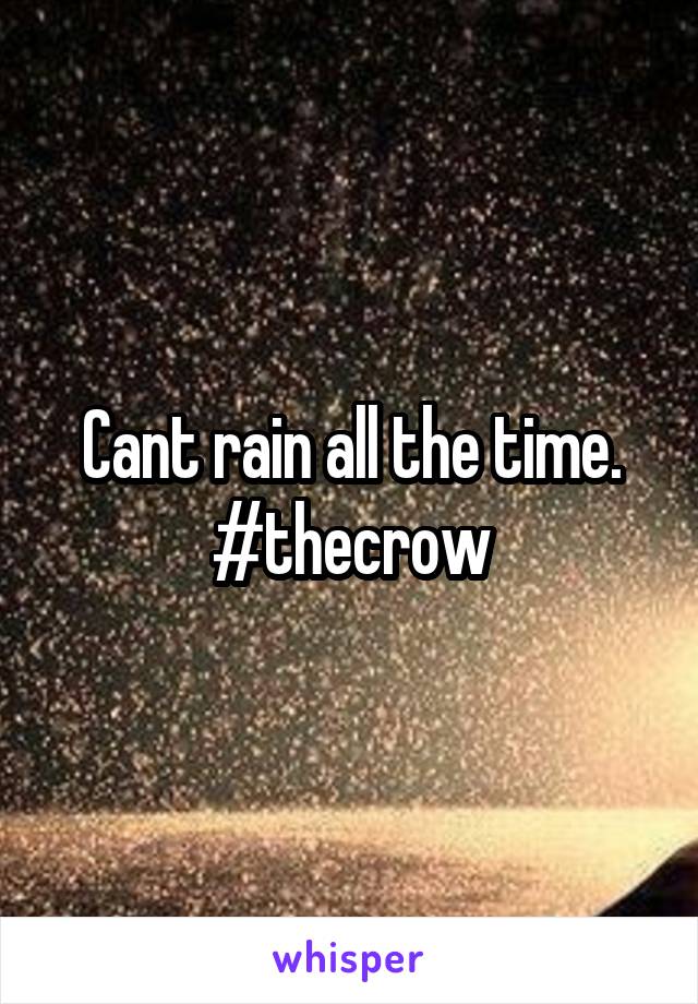 Cant rain all the time. #thecrow