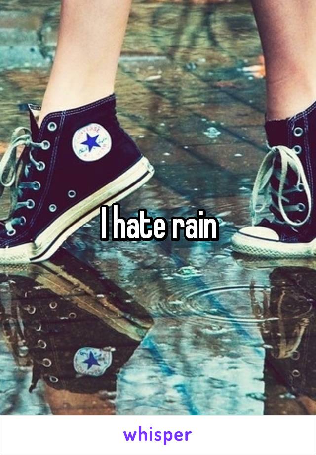 I hate rain