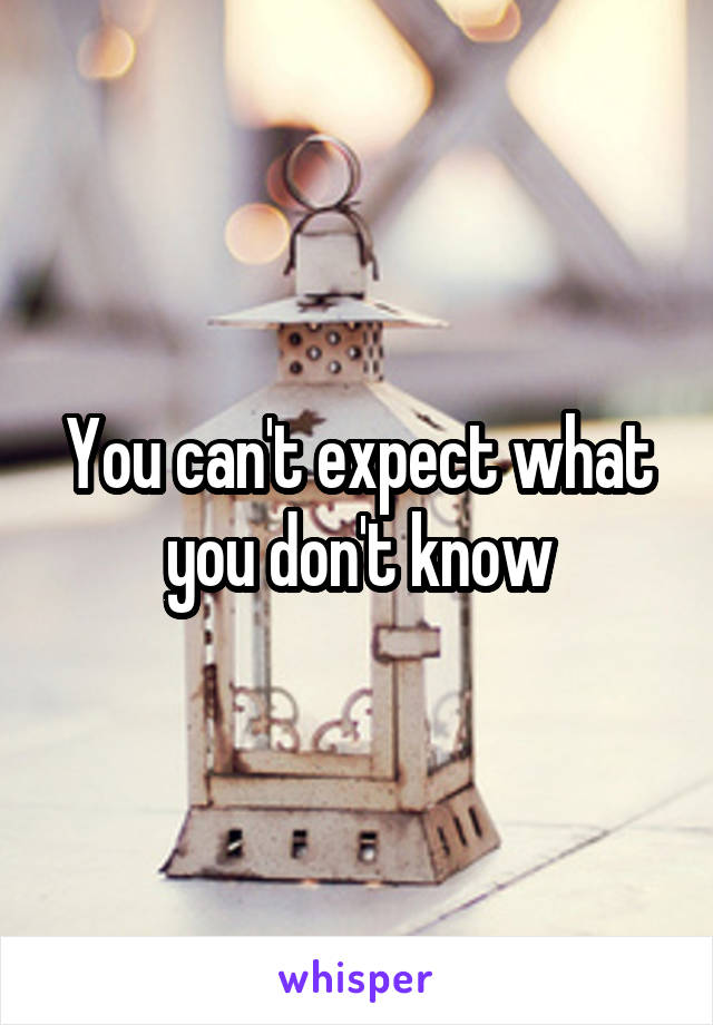 You can't expect what you don't know