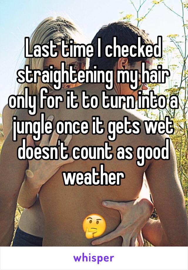 Last time I checked straightening my hair only for it to turn into a jungle once it gets wet doesn't count as good weather

🤔