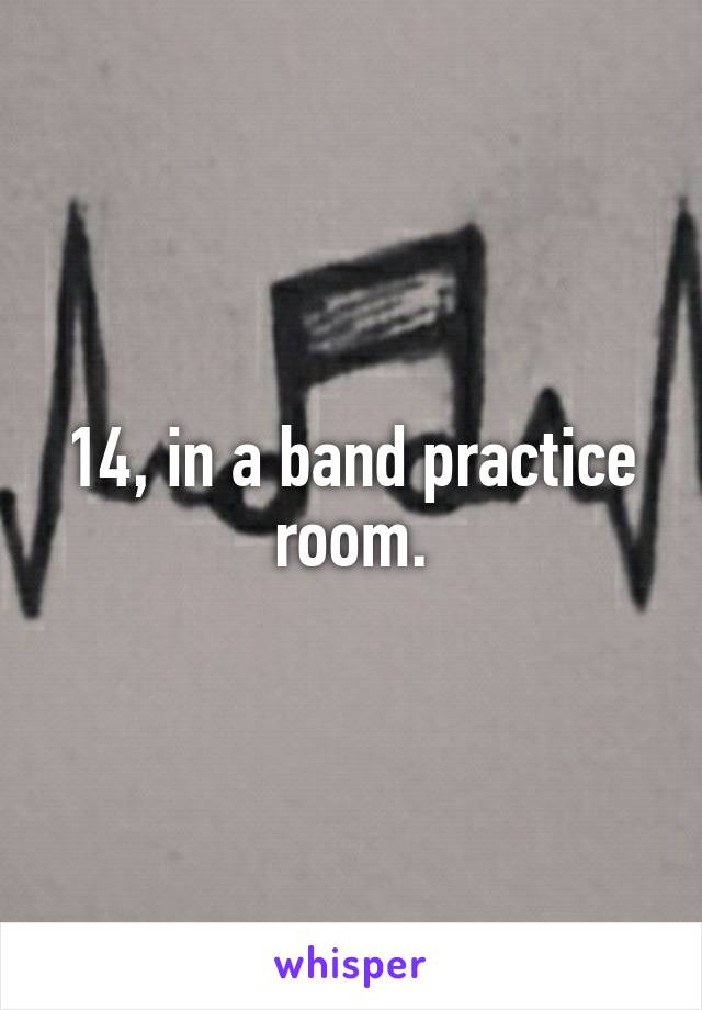 14, in a band practice room.