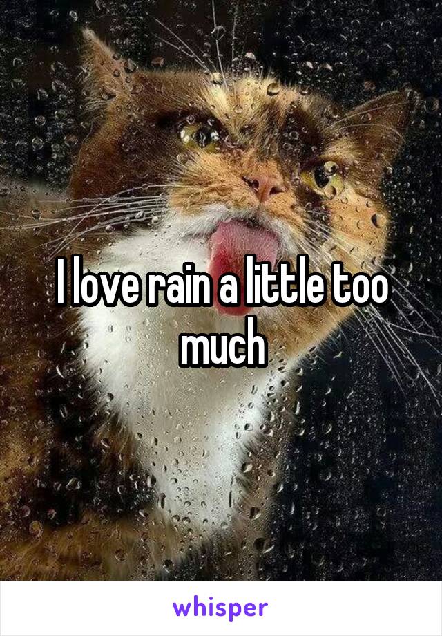 I love rain a little too much