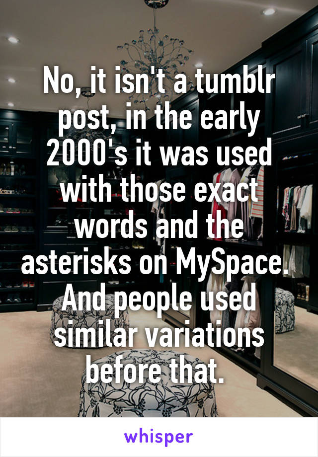 No, it isn't a tumblr post, in the early 2000's it was used with those exact words and the asterisks on MySpace. 
And people used similar variations before that. 