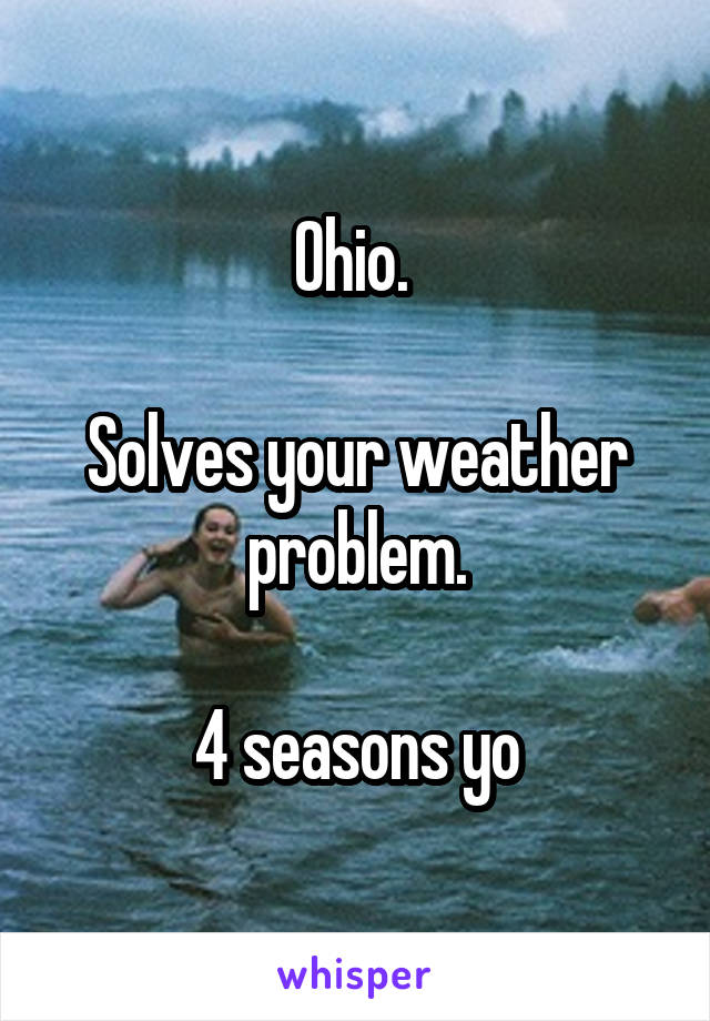 Ohio. 

Solves your weather problem.

4 seasons yo