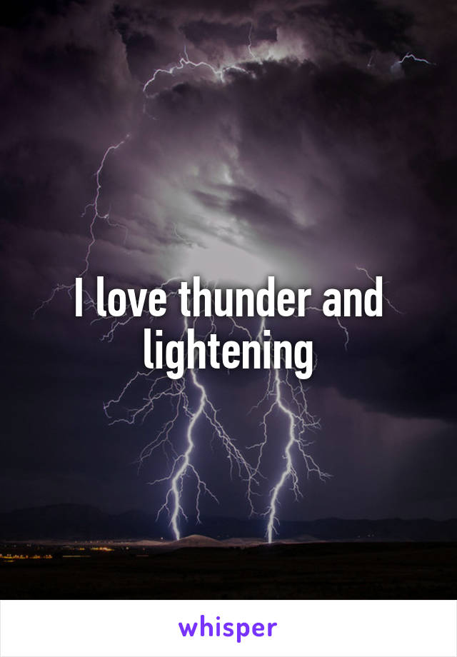 I love thunder and lightening
