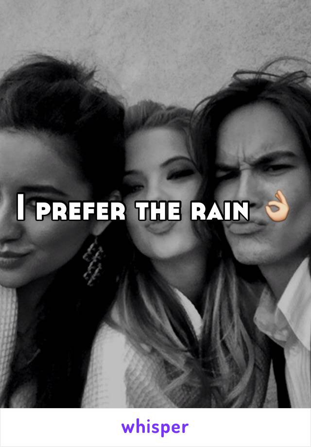 I prefer the rain 👌 