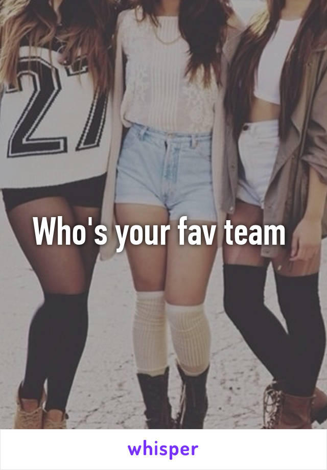 Who's your fav team 