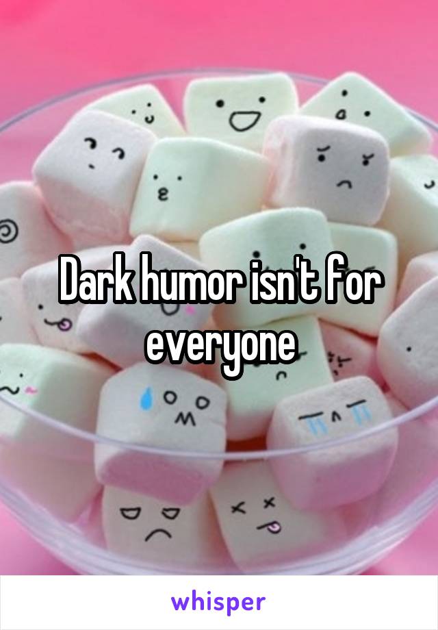 Dark humor isn't for everyone