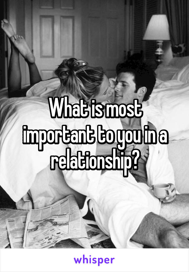 What is most important to you in a relationship?