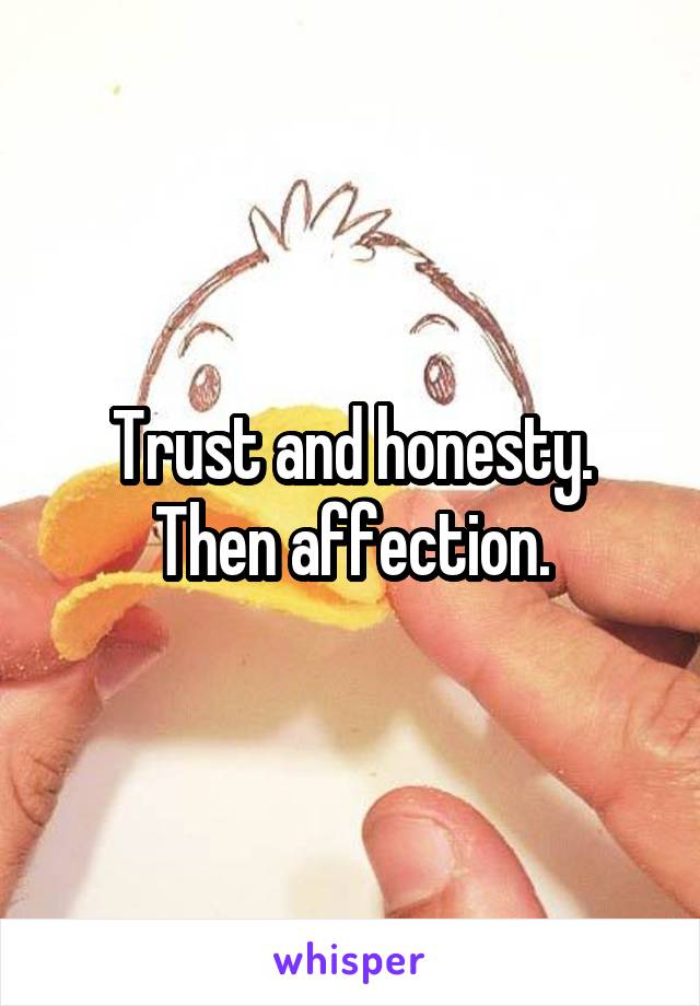 Trust and honesty. Then affection.