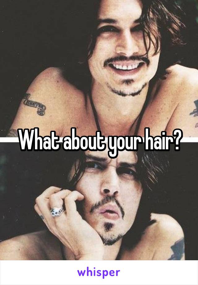 What about your hair?