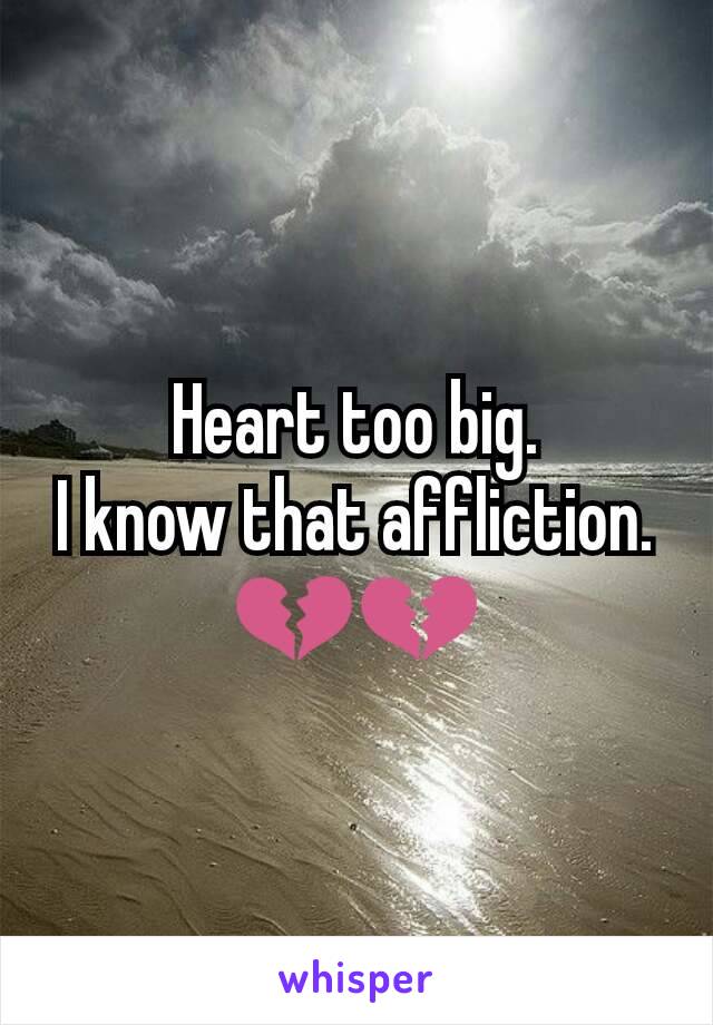 Heart too big.
I know that affliction.
💔💔