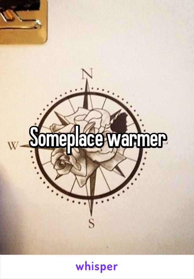 Someplace warmer