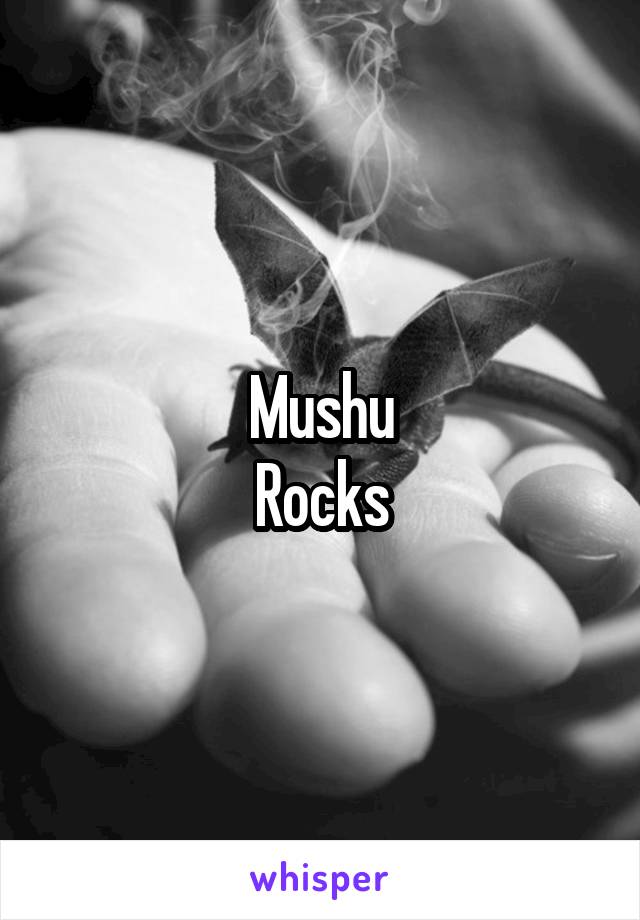 Mushu
Rocks