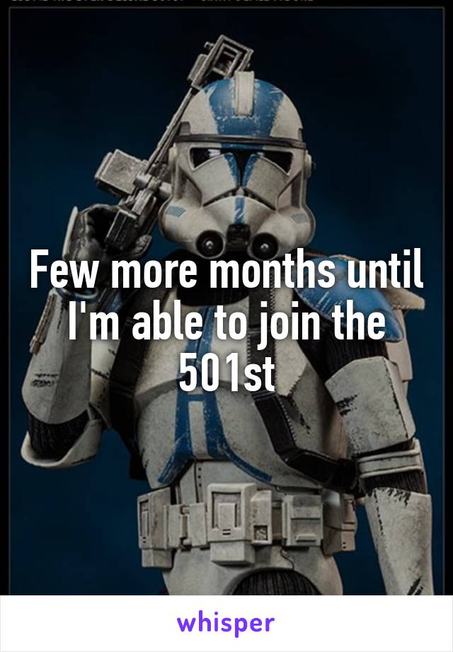 Few more months until I'm able to join the 501st