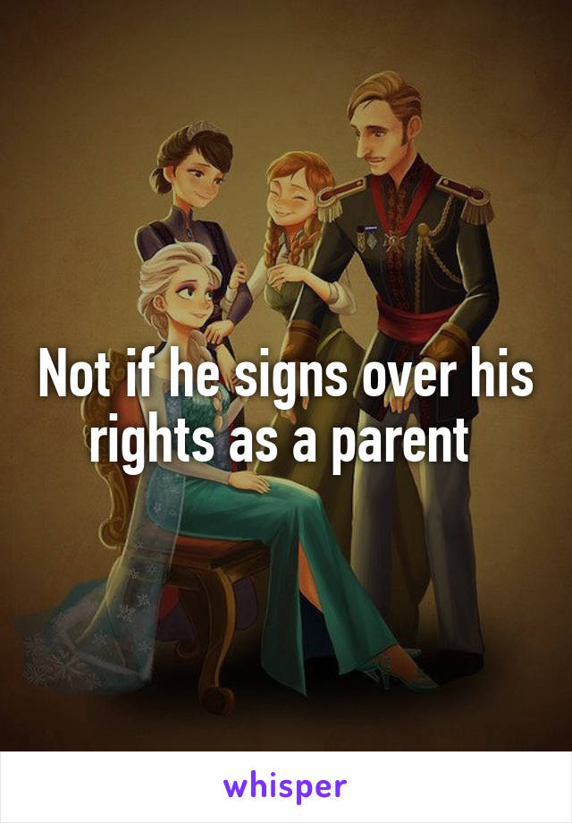 Not if he signs over his rights as a parent 