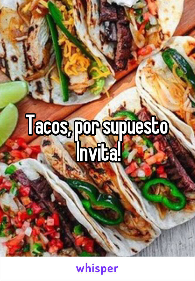 Tacos, por supuesto 
Invita!