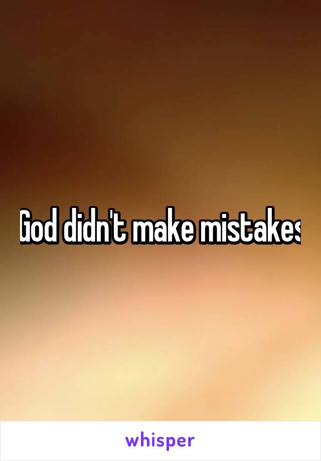 God didn't make mistakes