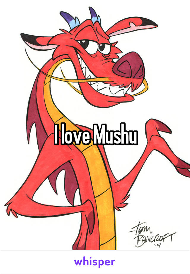 I love Mushu