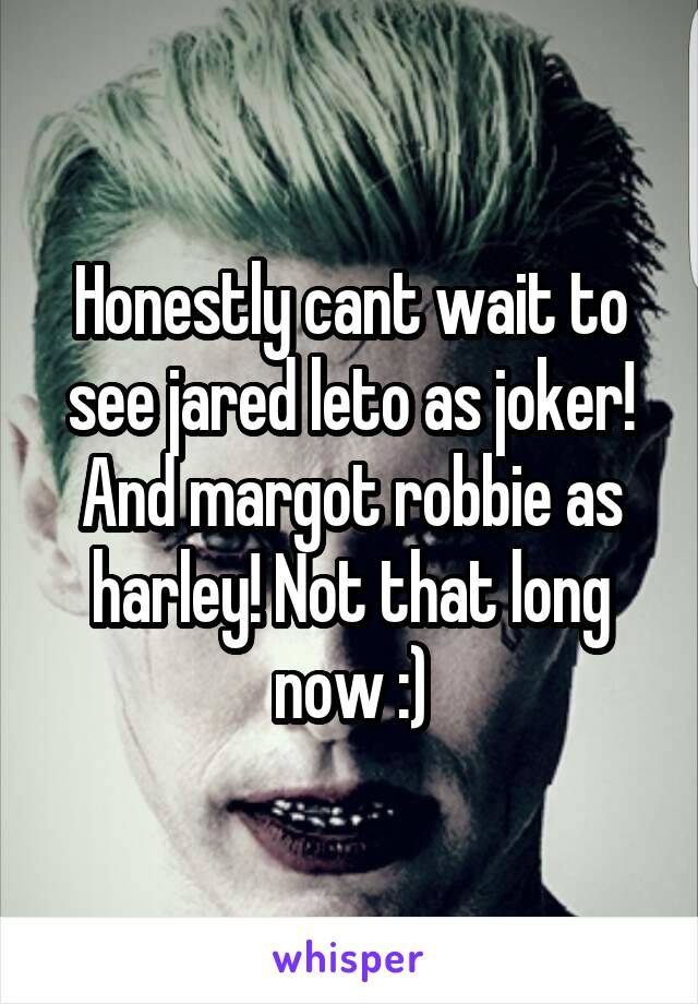 Honestly cant wait to see jared leto as joker! And margot robbie as harley! Not that long now :)