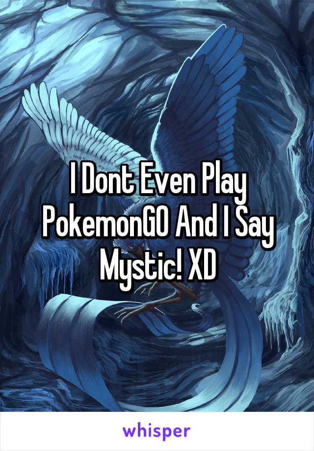 I Dont Even Play PokemonGO And I Say Mystic! XD