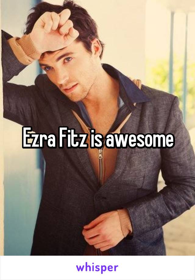 Ezra Fitz is awesome