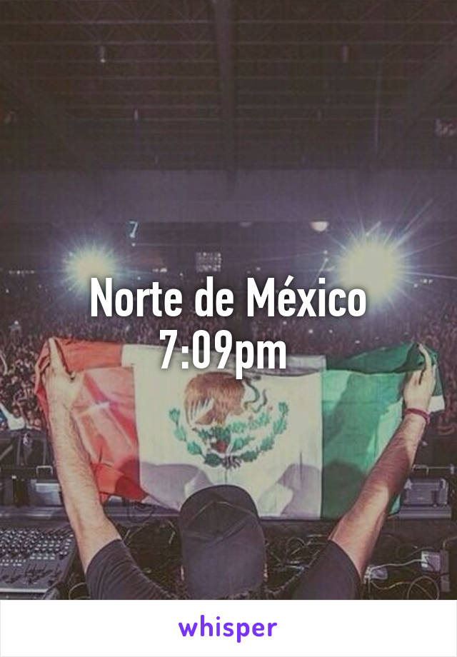 Norte de México 7:09pm 
