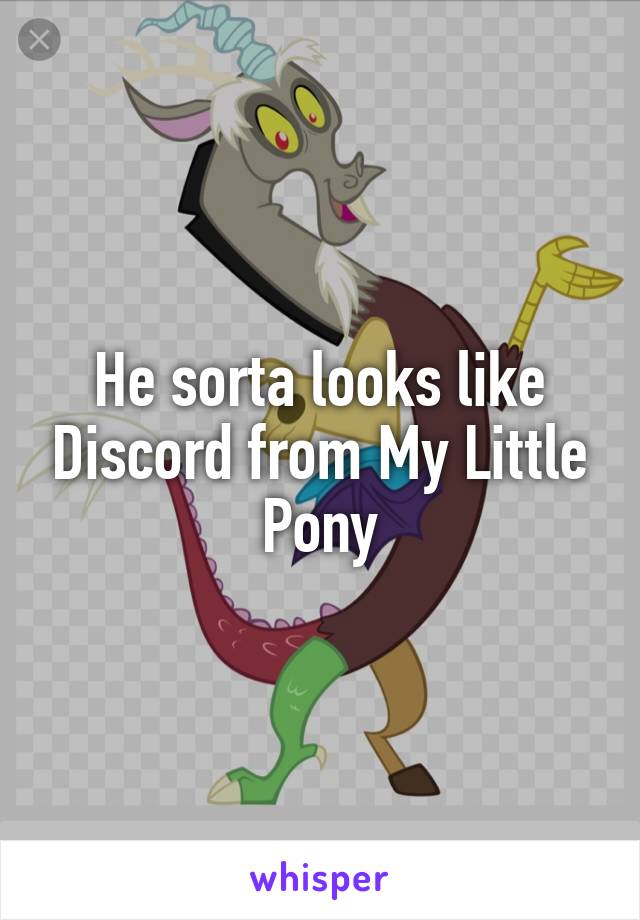 He sorta looks like Discord from My Little Pony