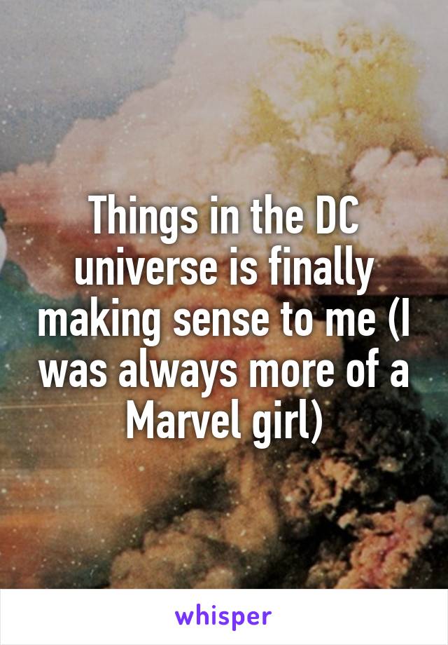 Things in the DC universe is finally making sense to me (I was always more of a Marvel girl)
