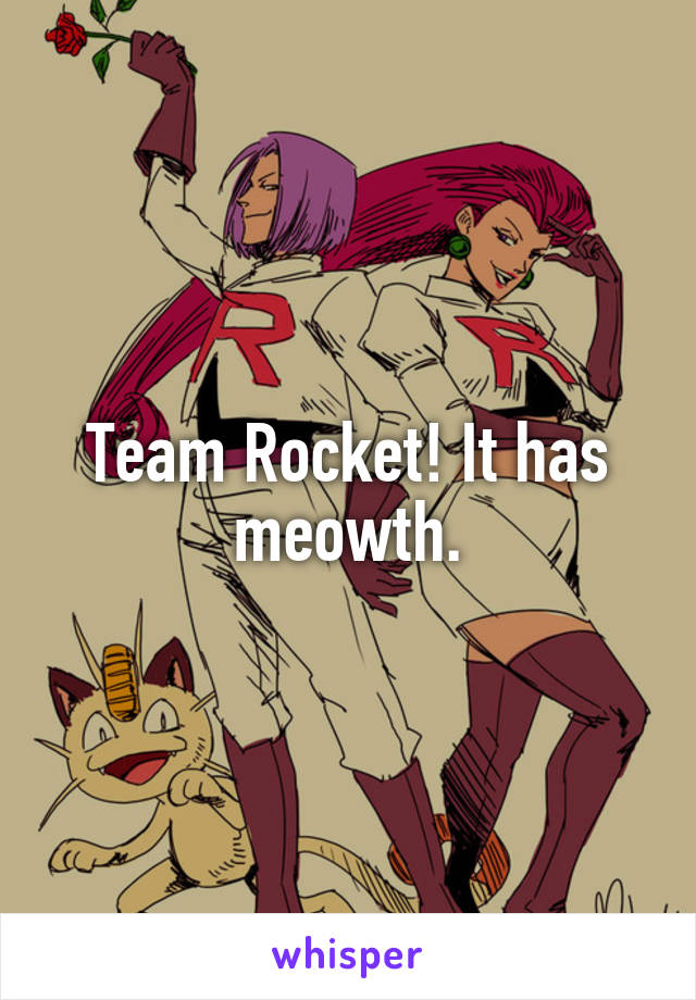 Team Rocket! It has meowth.