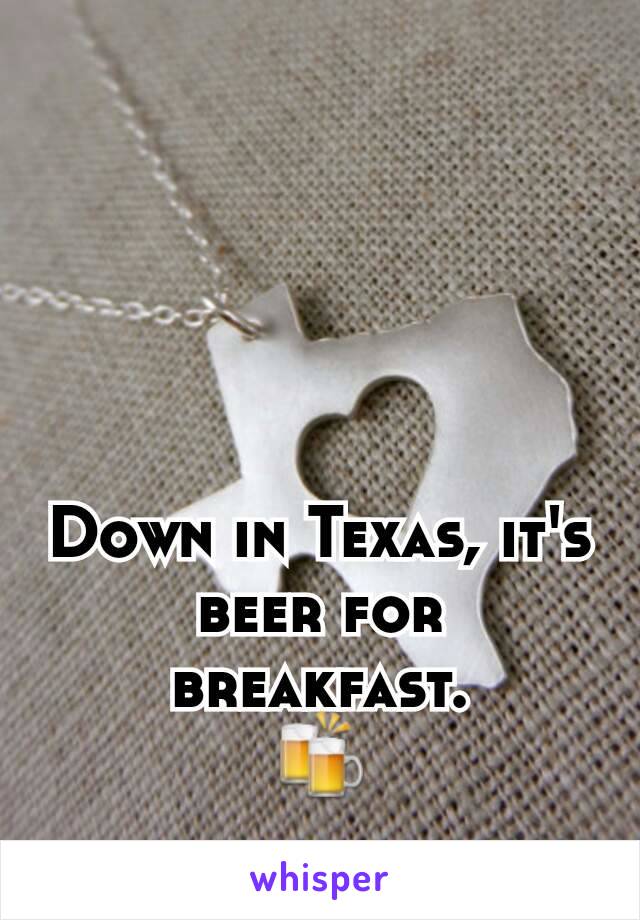 Down in Texas, it's beer for breakfast.
🍻