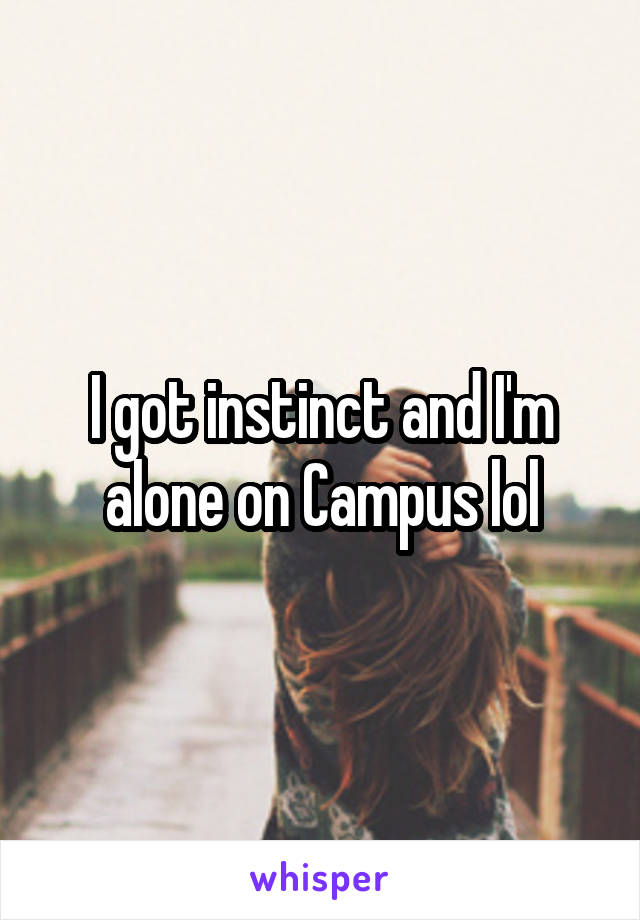 I got instinct and I'm alone on Campus lol