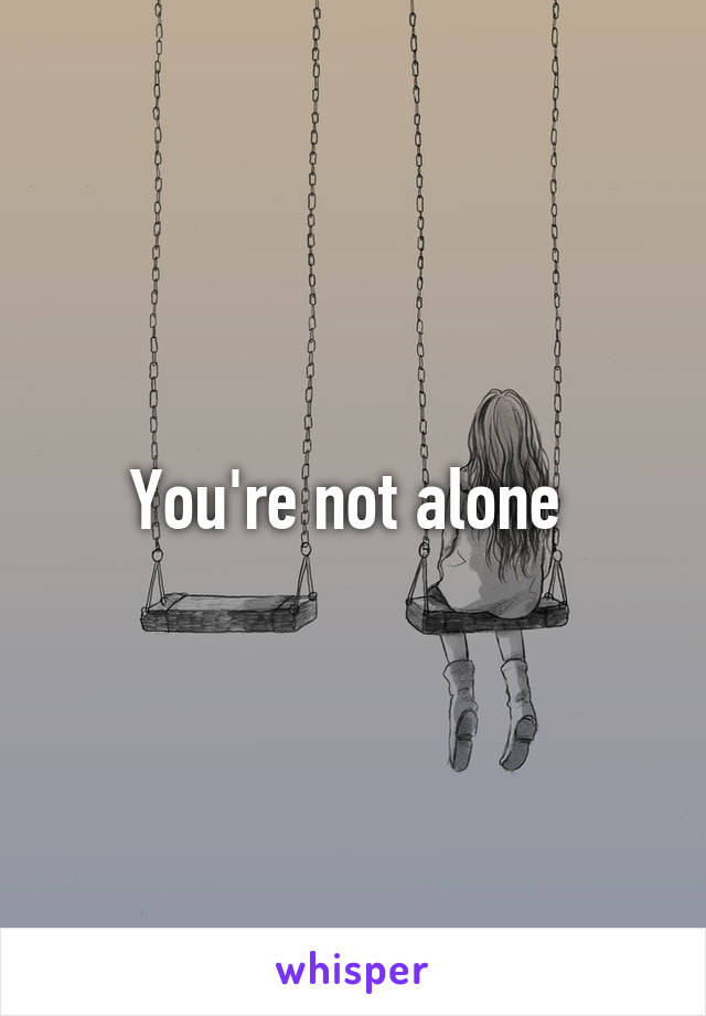You're not alone 