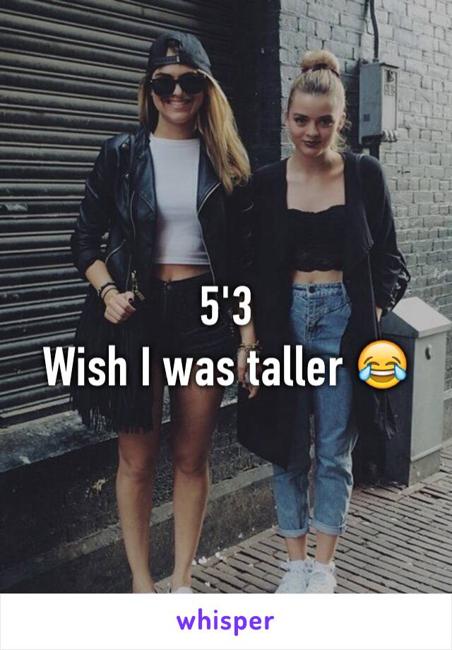 5'3 
Wish I was taller 😂