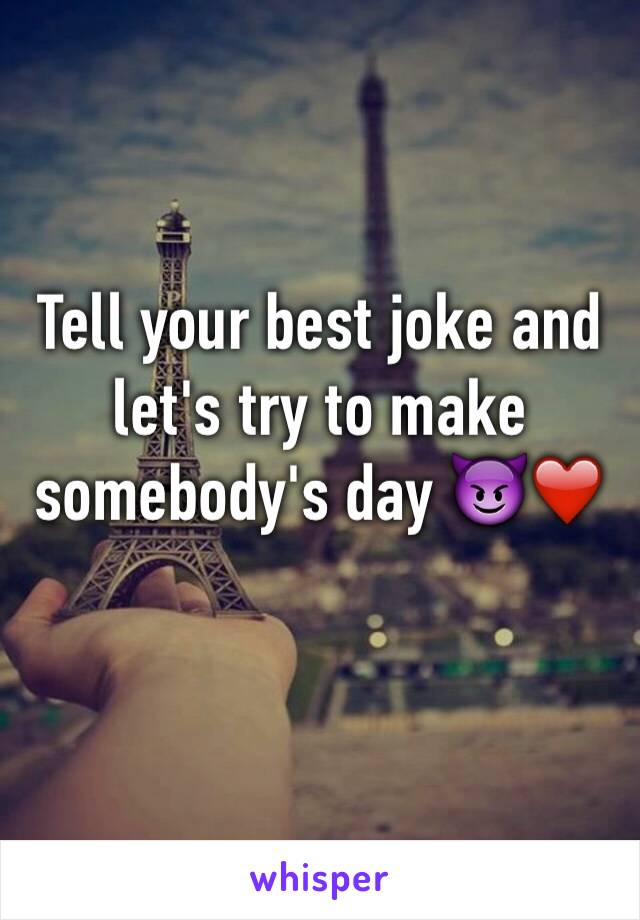 Tell your best joke and let's try to make somebody's day 😈❤️