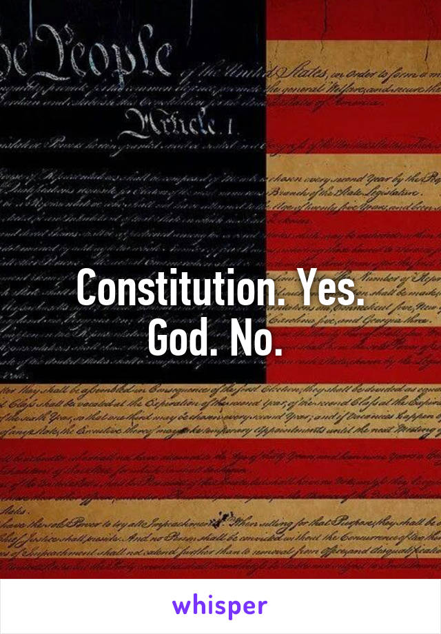 Constitution. Yes.
God. No. 