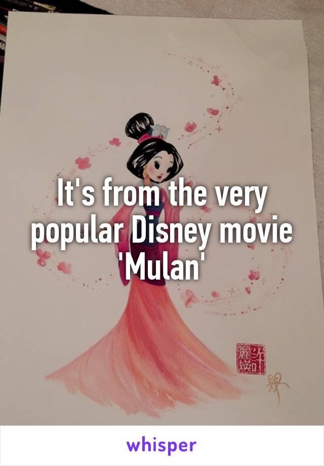 It's from the very popular Disney movie 'Mulan'