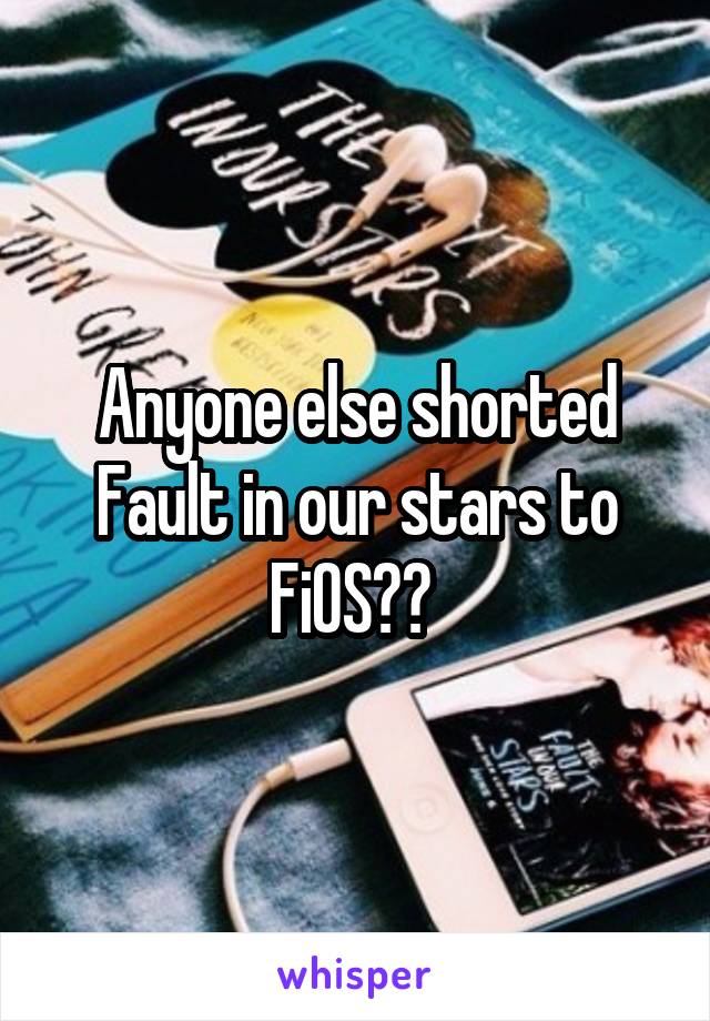 Anyone else shorted Fault in our stars to FiOS?? 