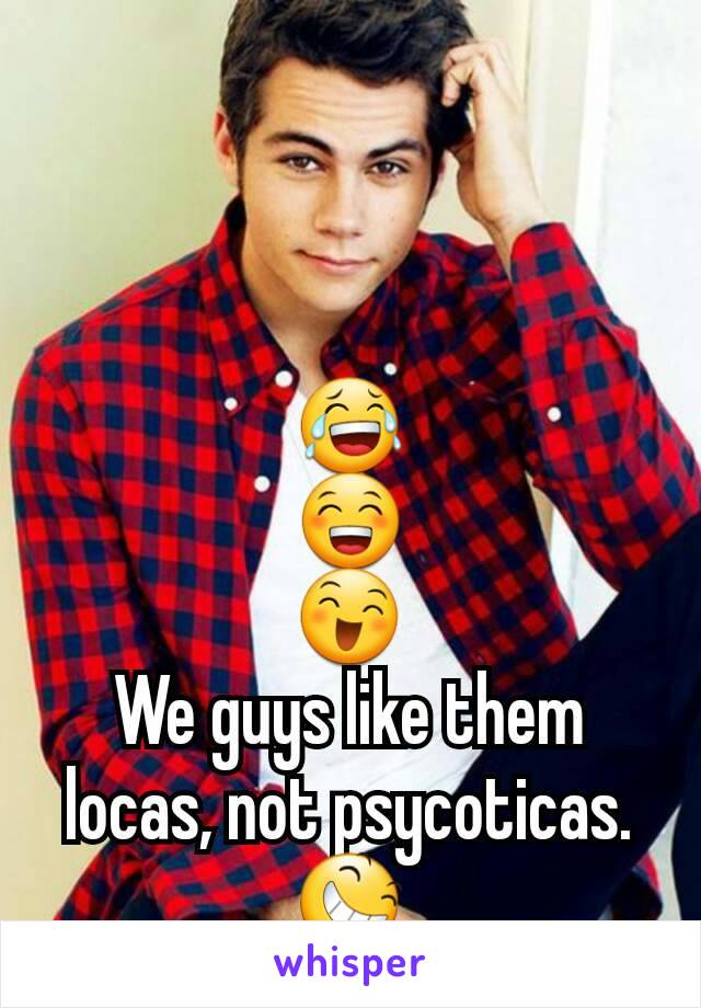 😂
😁
😄
We guys like them locas, not psycoticas.
😆