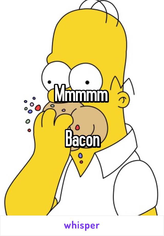 Mmmmm 

Bacon