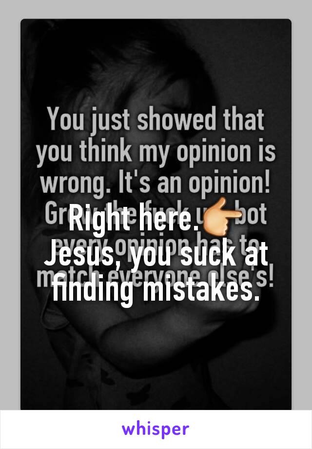 Right here.👉
Jesus, you suck at finding mistakes.